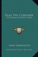 Silas the Conjurer: His Travels and Perils 1241375380 Book Cover