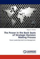 The Power in the Back Seats of Strategic Decision Making Process: Power-Leadership-And-Crisis-Management 3847376179 Book Cover