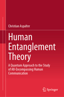 Human Entanglement Theory: A Quantum Approach to the Study of All-Encompassing Human Communication 9819751608 Book Cover