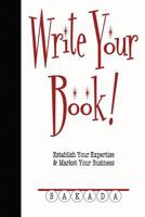 Write Your Book!: Establish Your Expertise & Market Your Business 098313930X Book Cover