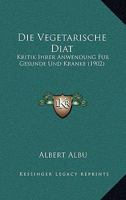Die Vegetarische Diat: Kritik Ihrer Anwendung Fur Gesunde Und Kranke (1902) 1161133895 Book Cover