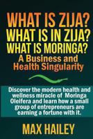 What is Zija? What is in Zija? What is Moringa?: A Business and Health Singularity 1483939820 Book Cover