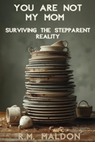 You Are Not My Mom: Surviving the Stepparent Reality B0GWHH1RY2 Book Cover