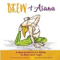 Brew & Asana: A Beersnobchick's Guide to Beer and Yoga 0692153233 Book Cover