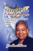 Street Life and Prayer: One Woman's Journey From 25 Years of Alcohol and Drugs Addiction to Freedom 0578499363 Book Cover