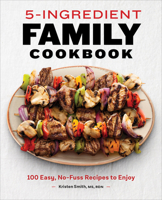 5-Ingredient Family Cookbook: 100 Easy, No-Fuss Recipes to Enjoy 1648764932 Book Cover