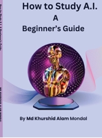 How to Study A.I.: A Beginner's Guide: A Simple Roadmap to Learn Artificial Intelligence from Zero B0H9986B93 Book Cover