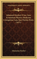 Athanasii Kircheri E Soc. Iesu Scrutinium Physico-Medicum Contagiosae Luis, Que Dicitue Pestis (1671) 1166452220 Book Cover