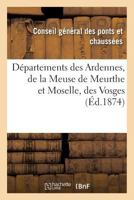 Da(c)Partements Des Ardennes, de La Meuse de Meurthe Et Moselle, Des Vosges Et de La Haute-Saane: Ponts Et Chaussa(c)Es. Canal de L'Est. Canalisation Et Jonction de La Meuse, de La Moselle & La Saane 2014519471 Book Cover