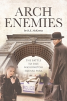 ARCH Enemies: The Battle to Save Washington Square Park 1662470770 Book Cover