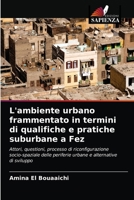 L'ambiente urbano frammentato in termini di qualifiche e pratiche suburbane a Fez 6203377740 Book Cover