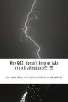Why God Doesn't Keep or Take Church Attendance: Why God Doesn't Keep or Take Church Attendance 1495356981 Book Cover