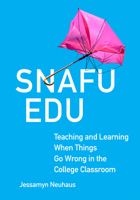 Snafu Edu: Teaching and Learning When Things Go Wrong in the College Classroom (Volume 6) (Teaching, Engaging, and Thriving in Higher Ed) 0806195460 Book Cover