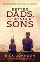 Better Dads, Stronger Sons: How Fathers Can Guide Boys to Become Men of Character 0800730984 Book Cover