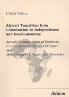 Africa's Transition from Colonisation to Independence and Decolonisation: Joseph Conrad's Heart of Darkness, Chinua Achebe's Things Fall Apart, and Moses Isegawa's Abyssinian Chronicles 3898213536 Book Cover