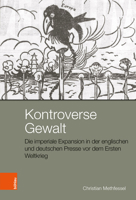 Kontroverse Gewalt: Die Imperiale Expansion in Der Englischen Und Deutschen Presse VOR Dem Ersten Weltkrieg 3412500291 Book Cover
