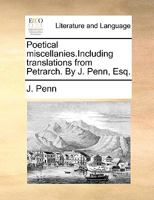 Poetical miscellanies.Including translations from Petrarch. By J. Penn, Esq. 1170969372 Book Cover
