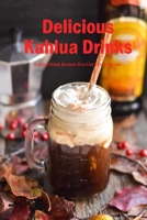Delicious Kahlua Drinks: Kahlua Drink Recipes You Can Try At Home: Simple Kahlua Drink & Dessert Recipes Book B08SP5GQNQ Book Cover