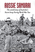 Aussie Samurai: The untold story of Australia's Secret Army During World War Two 1923449486 Book Cover