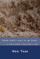 Adam didn't want to go home: a story about a boy and a crab 1983695033 Book Cover