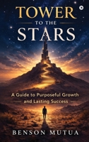 Tower to the Stars: A Guide to Purposeful Growth and Lasting Success B0GT538F4T Book Cover