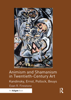 Animism and Shamanism in Twentieth-Century Art: Kandinsky, Ernst, Pollock, Beuys 0367200198 Book Cover