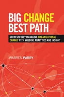 Big Change, Best Path: Successfully Managing Organizational Change with Wisdom, Analytics and Insight 0749469420 Book Cover