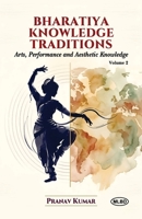 Bharatiya Knowledge Traditions: Arts, Preformance and Aesthetic Knowledge (Volume 2) B0HBWRVXLC Book Cover