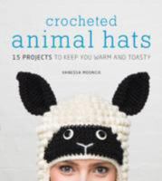 Crocheted Animal Hats: 15 Projects to Keep You Warm and Toasty 1627107940 Book Cover