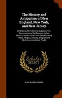 The History and Antiquities of New England, New York, New Jersey, and Pennsylvania: Embracing the Following Subjects, Viz., Discoveries and Settlements - Indian History - Indian, French and Revolution 1146843011 Book Cover