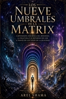 LOS NUEVE UMBRALES DE LA MATRIX: Cartografía Iniciática Del Descenso, La Fractura Y El Retorno Del Ser A Través De Los Velos De La Realidad. (Spanish Edition) B0GZNRGKSL Book Cover
