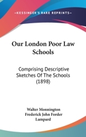 Our London Poor Law Schools: Comprising Descriptive Sketches Of The Schools 1120667356 Book Cover