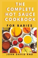 THE COMPLETE HOT SAUCE COOKBOOK FOR BABIES: Fiery Hоt Sаuсе Rесіреѕ frоm Arоund the World B08WK2JMZS Book Cover