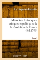 Mémoires historiques, critiques et politiques de la révolution de France. Tome 2 2329939620 Book Cover