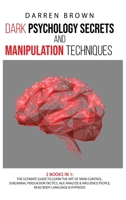 Dark Psychology Secrets & Manipulation Techniques: The Ultimate Guide to Learn the Art of Mind Control. Subliminal Persuasion Tactics, Nlp, Analyze and Influence People, Read Body Language & Hypnosis B08CP92PR7 Book Cover