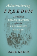 Administering Freedom: The State of Emancipation after the Freedmen's Bureau 1469671026 Book Cover