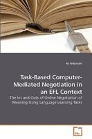Task-Based Computer-Mediated Negotiation in an EFL Context: The Ins and Outs of Online Negotiation of Meaning Using Language Learning Tasks 3639222342 Book Cover