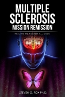 Multiple Sclerosis Mission Remission: Healing MS Against All Odds 1719442657 Book Cover