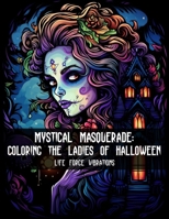 Mystical Masquerade: Coloring The Ladies of Halloween: 50+ Masked Maidens, Beauitful Belles and Mystifying Enchantresses, embark with them on a ... Spellcasting Charms! - Adult Coloring Book B0CSDVXM7H Book Cover