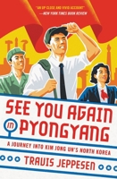 See You Again in Pyongyang: A Journey into Kim Jong Un's North Korea 0316509159 Book Cover