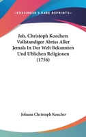 Joh. Christoph Koechers Vollstandiger Abriss Aller Jemals In Der Welt Bekannten Und Ublichen Religionen (1756) 1104873192 Book Cover