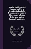 Mental Medicine and Nursing for Use in Training-Schools for Nurses and in Medical Classes and a Ready Reference for the General Practitioner 1357964137 Book Cover