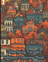 "Charming Facades: A House Coloring Book": A coloring book that features various charming architectural designs of homes. It is for artists, coloring ... who appreciates the beauty of architecture. B0CMNG5HC2 Book Cover