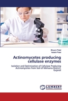 Actinomycetes producing cellulase enzymes: Isolation and Optimization of Cellulase Producing Actinomycetes from Soil of Mehsana District, Gujarat 3659770906 Book Cover