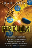 Pendulum: The Ultimate Guide to the Magic of Pendulums and How to Use Them for Divination, Dowsing, Tarot Reading, Healing, and Balancing Chakras B092P6WXDF Book Cover