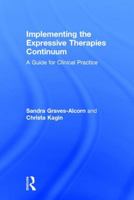 Implementing the Expressive Therapies Continuum: A Guide for Clinical Practice 1138652385 Book Cover