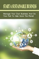 Start A Sustainable Business: Manage Your Own Business And Do Your Part To Help Save The Planet: Home-Based Businesses null Book Cover