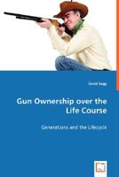 Gun Ownership over the Life Course: Generations and the Lifecycle 3639004132 Book Cover