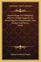 Beschreibung Und Abbildung Mehrerer Dampf-Apparate Zur Benutzung Der Wasserdampfe, Zum Kochen Und Heizen (1818) 1160808139 Book Cover