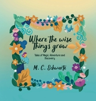 Where the wise things grow: Tales of Magic, Adventures and Discoveries 8682914042 Book Cover